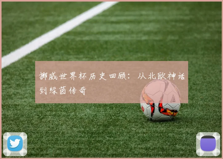 挪威世界杯历史回顾：从北欧神话到绿茵传奇