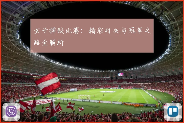 女子摔跤比赛：精彩对决与冠军之路全解析