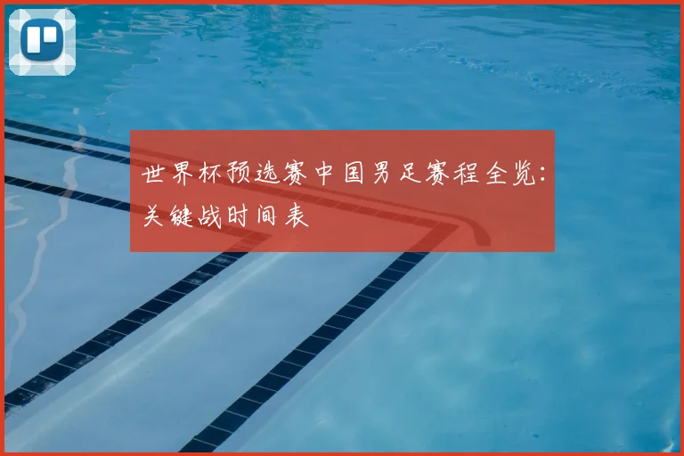 世界杯预选赛中国男足赛程全览：关键战时间表